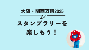 大阪関西万博2025スタンプラリーを楽しもう